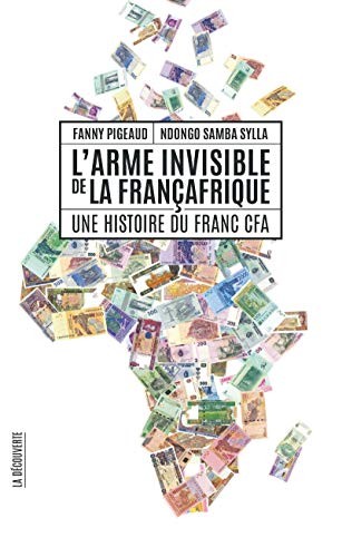 Fanny Pigeaud, Ndongo Samba Sylla: L'arme invisible de la Françafrique - Une histoire du Franc CFA (Paperback, LA DECOUVERTE)