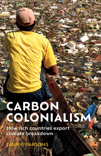 Laurie Parsons: Carbon colonialism (2022, Manchester University Press)