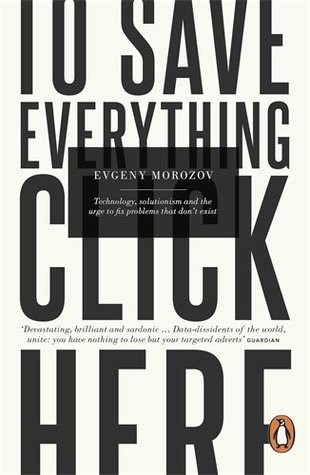 Evgeny Morozov: To Save Everything, Click Here (2014, Penguin Books, Limited)