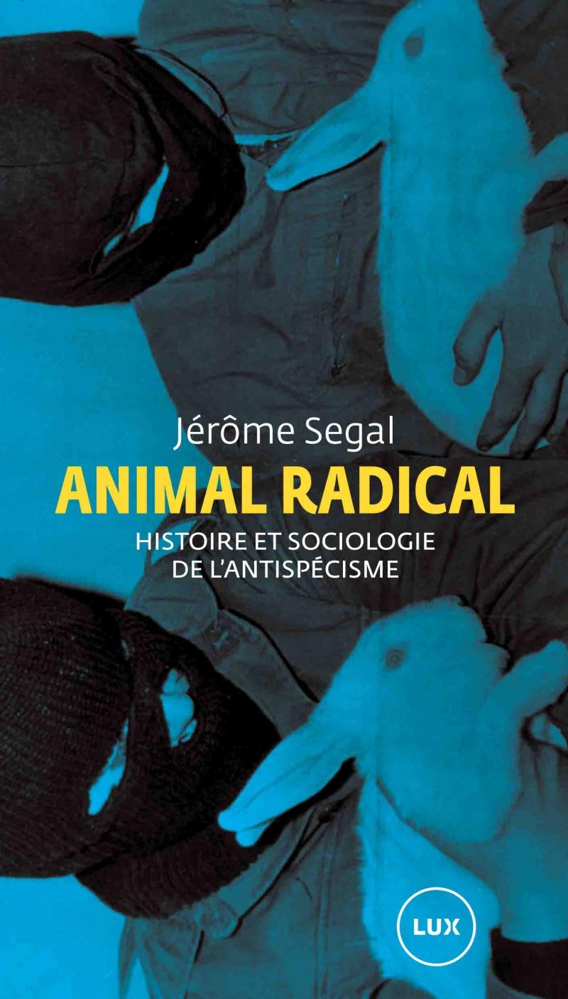 Jérôme Segal: Animal radical - Histoire et sociologie de l’antispécisme (Paperback, Français language, Lux)