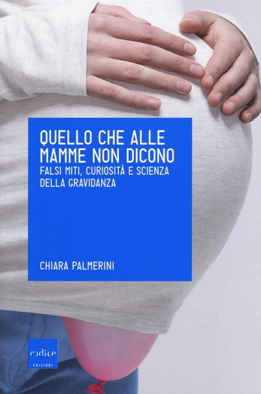 Chiara Palmerini: Quello che alle mamme non dicono (Paperback, Italiano language, 2015, Codice Edizioni)