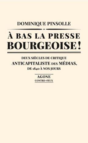 Dominique Pinsolle: À bas la presse bourgeoise ! (french language, 2022, Agone)