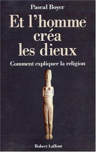 Pascal Boyer: Et l'homme créa les dieux (French language, 2001, R. Laffont)