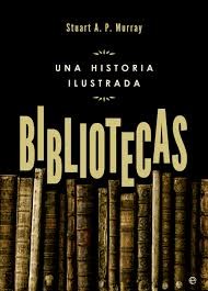 Stuart Murray: Bibliotecas : una historia ilustrada (2014, Esfera de los libros)