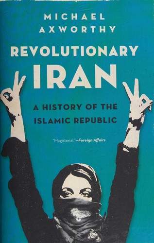 Michael Axworthy: Revolutionary Iran (2013, Oxford University Press)