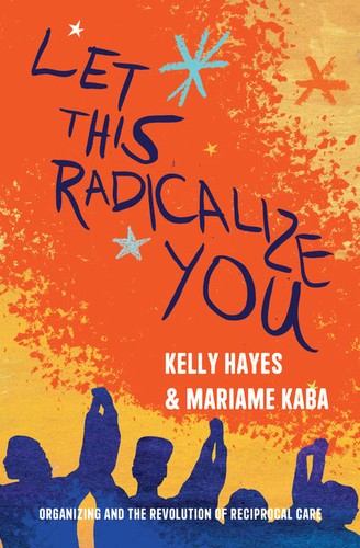 Mariame Kaba, Kelly Hayes, Kelly E. Hayes: Let This Radicalize You (2023, Haymarket Books)