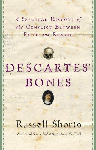 Russell Shorto: Descartes' Bones : A Skeletal History of the Conflict Between Faith and Reason (2008)
