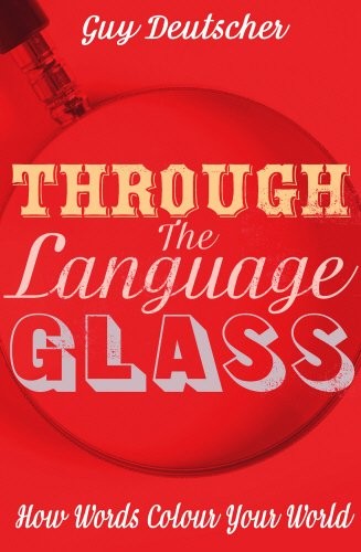 Guy Deutscher: Through the Language Glass: How Words Colour Your World (2010, William Heinemann)