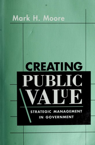 Mark Harrison Moore: Creating public value (1995, Harvard University Press)