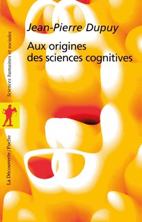 Jean-Pierre Dupuy: Aux origines des sciences cognitives (French language, La Découverte)