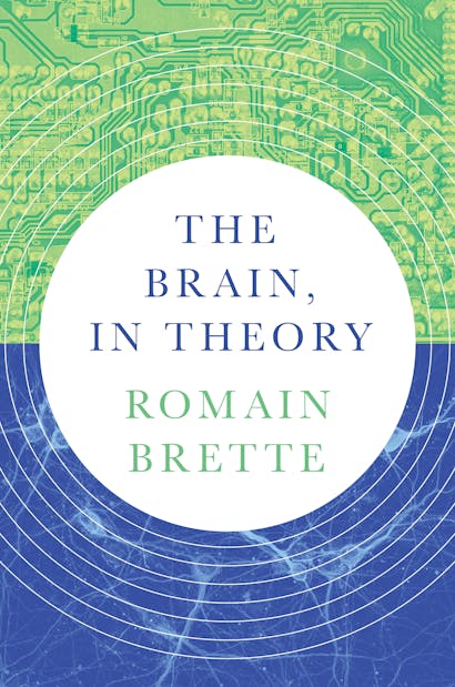 Romain Brette: The brain, in theory (Princeton University Press)