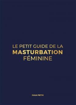 Julia Pietri: Le Petit Guide de la Masturbation Féminine (Paperback, French language, 2019, Better Call Julia)