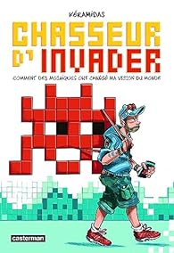 Nicolas Keramidas: Chasseur d'Invader: Comment des mosaïques ont changé ma vision du monde (Français language, Casterman)