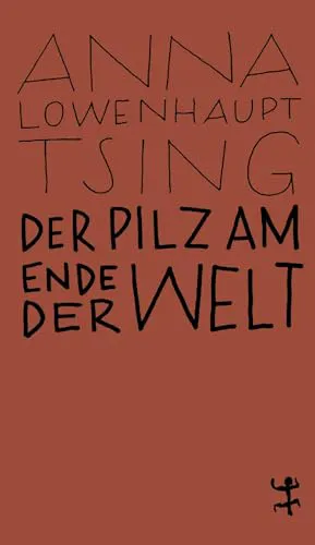 Anna Lowenhaupt Tsing: Der Pilz am Ende der Welt (German language, 2019, Matthes & Seitz Berlin)