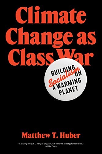 Matthew T. Huber: Climate Change As Class War (2022, Verso Books, Verso)