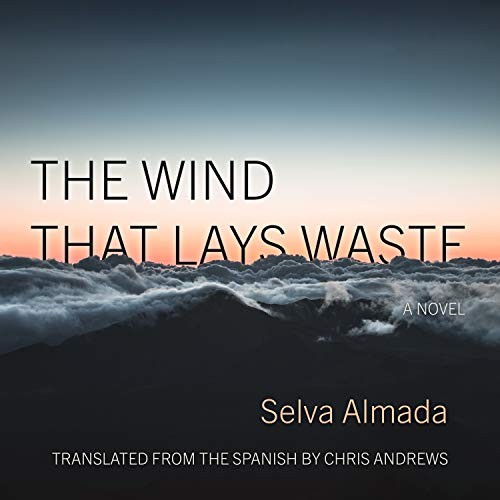 Selva Almada, Chris Andrews, Almarie Guerra: The Wind That Lays Waste (AudiobookFormat, 2019, HighBridge Audio)