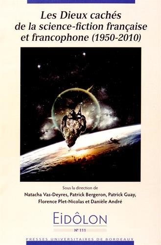 Natacha Vas-Deyres, Patrick Bergeron, Patrick Guay, Florence Plet-Nicolas, Danièle André: Les Dieux cachés de la science-fiction française et francophone (1950-2010) (Paperback, Français language, Presses Universitaires de Bordeaux)