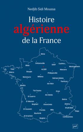 Nedjib Sidi Moussa: Histoire algérienne de la France (French language, 2022, PUF)