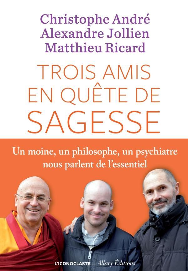 Christophe André, Alexandre Jollien, Matthieu Ricard: Trois amis en quête de sagesse (French language, 2016)