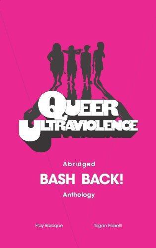 Fray Baroque, Tegan Eanelli: Queer Ultraviolence: Abridged BASH BACK! Anthology (2013, Ardent Press)