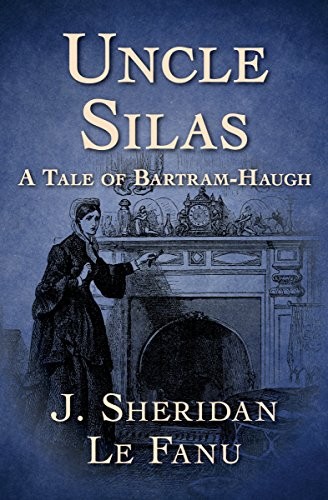 Joseph Sheridan Le Fanu: Uncle Silas: A Tale of Bartram-Haugh (2017, Open Road Media)