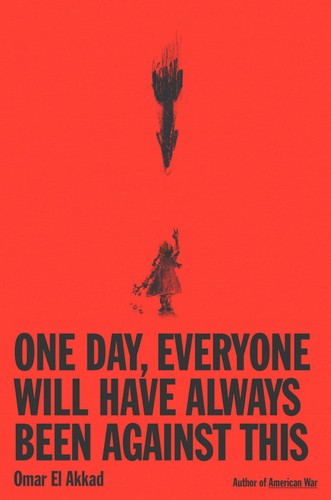 Omar El Akkad: One Day, Everyone Will Have Always Been Against This (Hardcover, 2025, Knopf Publishing Group)