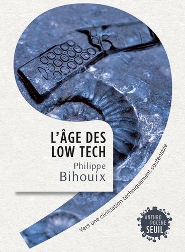 Philippe Bihouix: L'âge des low tech (French language, 2014, Seuil, SEUIL)