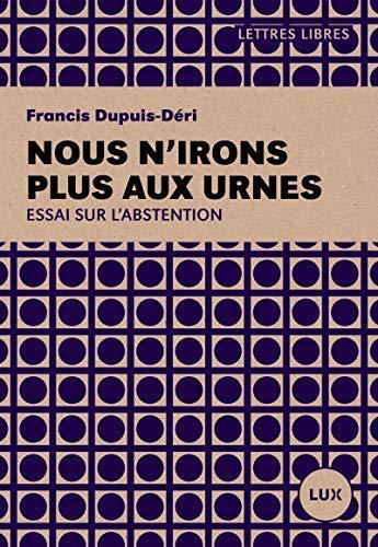 Francis Dupuis-Déri: Nous n'irons plus aux urnes (French language, 2019, Lux Éditeur)