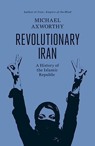 Michael Axworthy: Revolutionary Iran (Hardcover, 2013, Allen Lane)