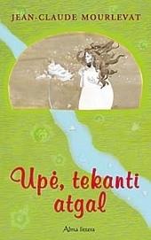 Mourlevat: Upė, tekanti atgal (Hardcover, 2005, Alma littera)