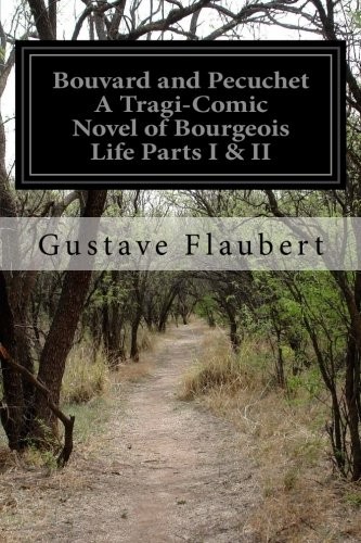 Gustave Flaubert: Bouvard and Pecuchet A Tragi-Comic Novel of Bourgeois Life Parts I & II (Paperback, CreateSpace Independent Publishing Platform)