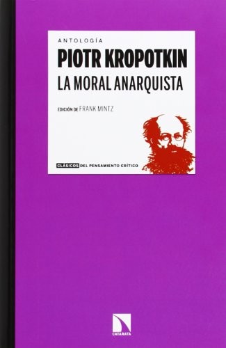 Peter Kropotkin: La moral anarquista (Paperback, Los libros de la Catarata)