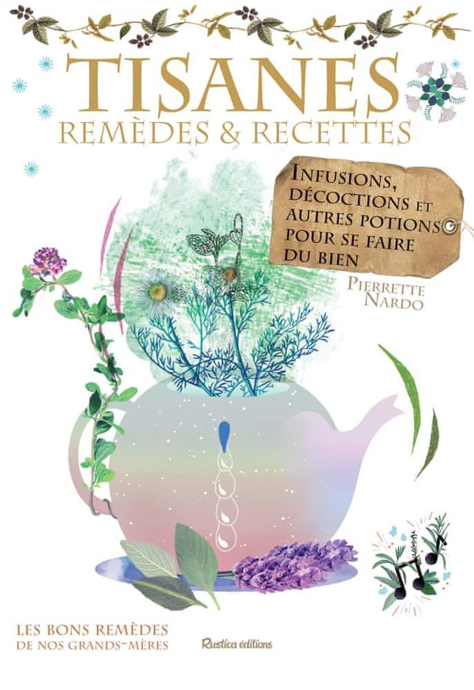 Pierrette Nardo: Tisanes : remèdes & recettes, infusions, décoctions et autres potions pour se faire du bien (French language, 2015)
