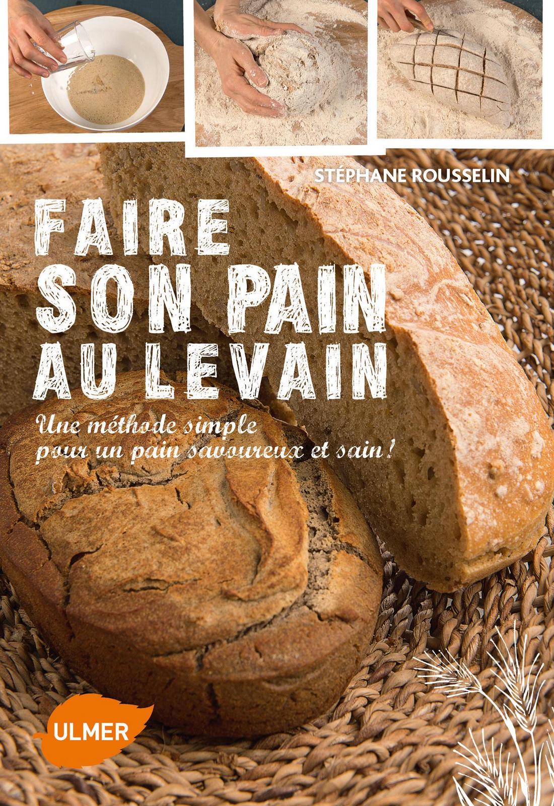 Stéphane Rousselin: Faire son pain au levain : une méthode simple pour un pain savoureux et sain ! (French language, 2017)
