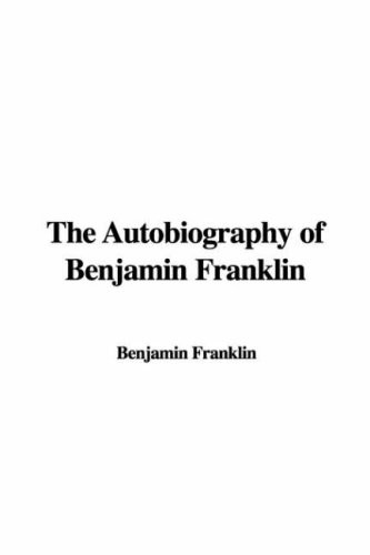 Benjamin Franklin, Benjamin Franklin: Autobiography of Benjamin Franklin (2007, IndyPublish.com)