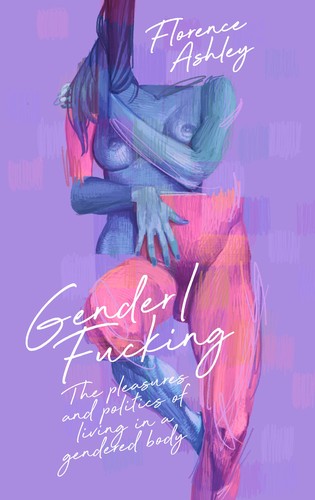 Florence Ashley: Gender/Fucking (CLASH Books)