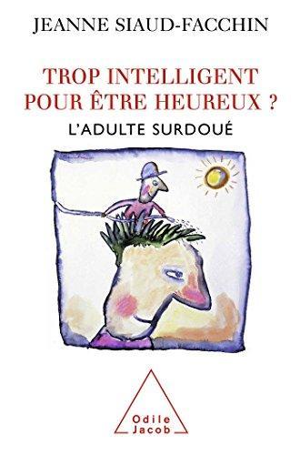 Jeanne Siaud-Facchin, Jeanne Siaud-Facchin: Trop intelligent pour être heureux ? (French language, 2009, O. Jacob)