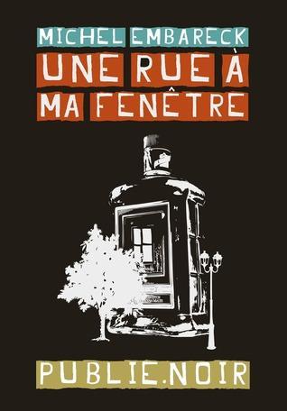 Michel Embareck: Une rue à ma fenêtre (French language, 2012, Publie.net)