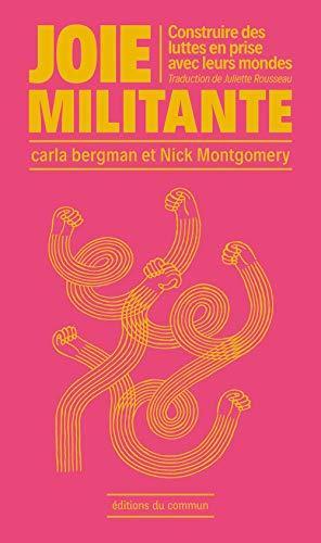 Carla Bergman, Nick Montgomery: Joie militante : Construire des luttes en prise avec leurs mondes (French language, 2021, Editions du commun)