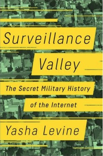 Yasha Levine: Surveillance Valley: The Secret Military History of the Internet (2018, PublicAffairs)