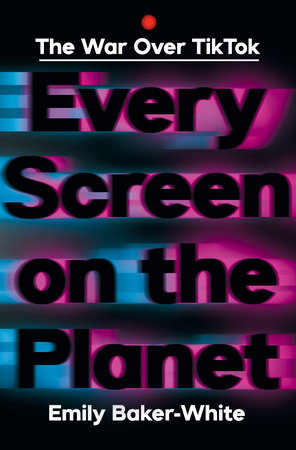 Emily Baker-White: Every Screen on the Planet (2025, WW Norton)