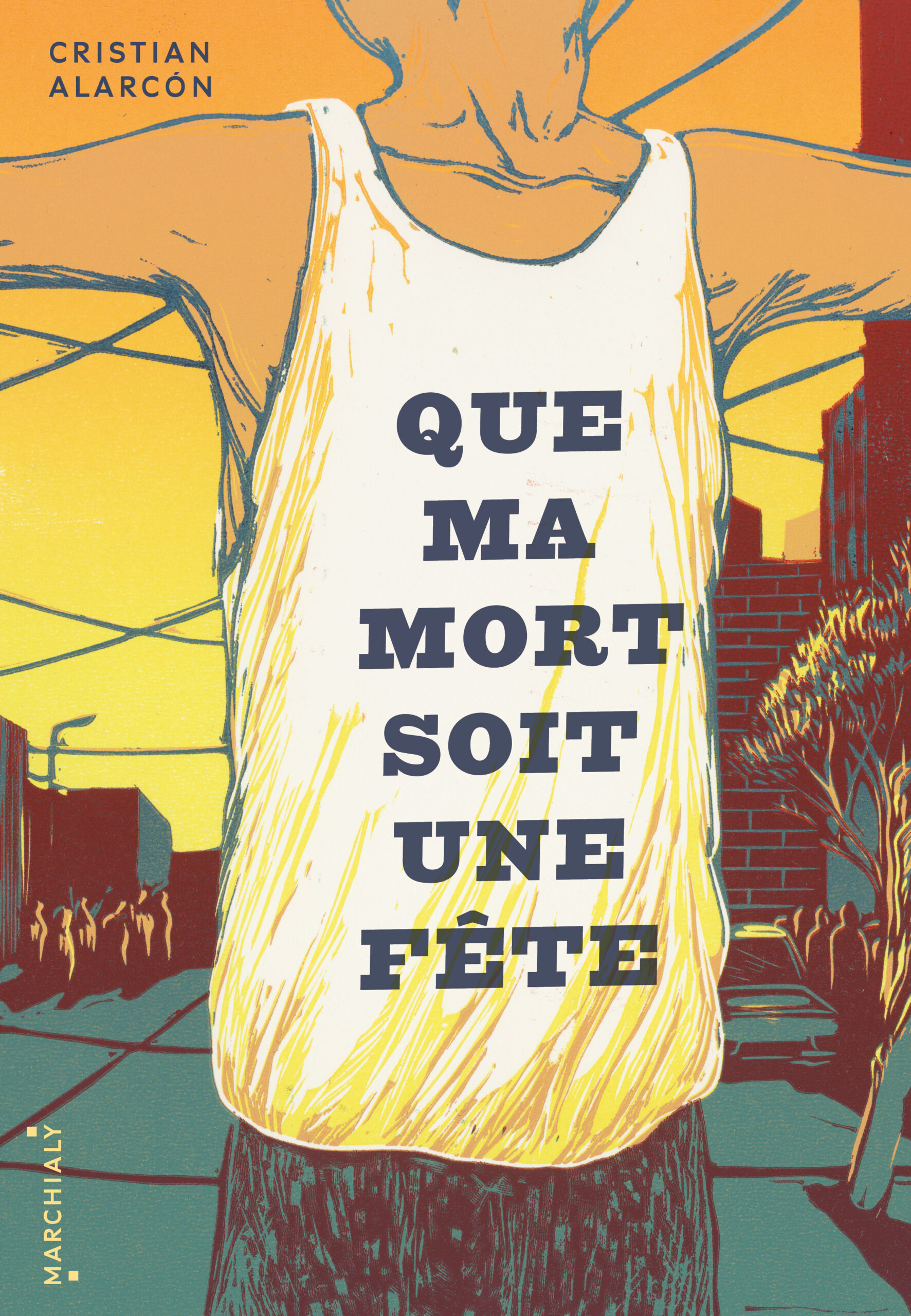 Cristian Alarcón: Que ma mort soit une fête (Paperback, French language, Marchialy)