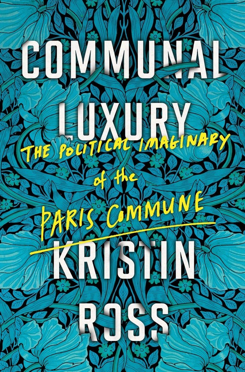 Kristin Ross: Communal Luxury: The Political Imaginary of the Paris Commune