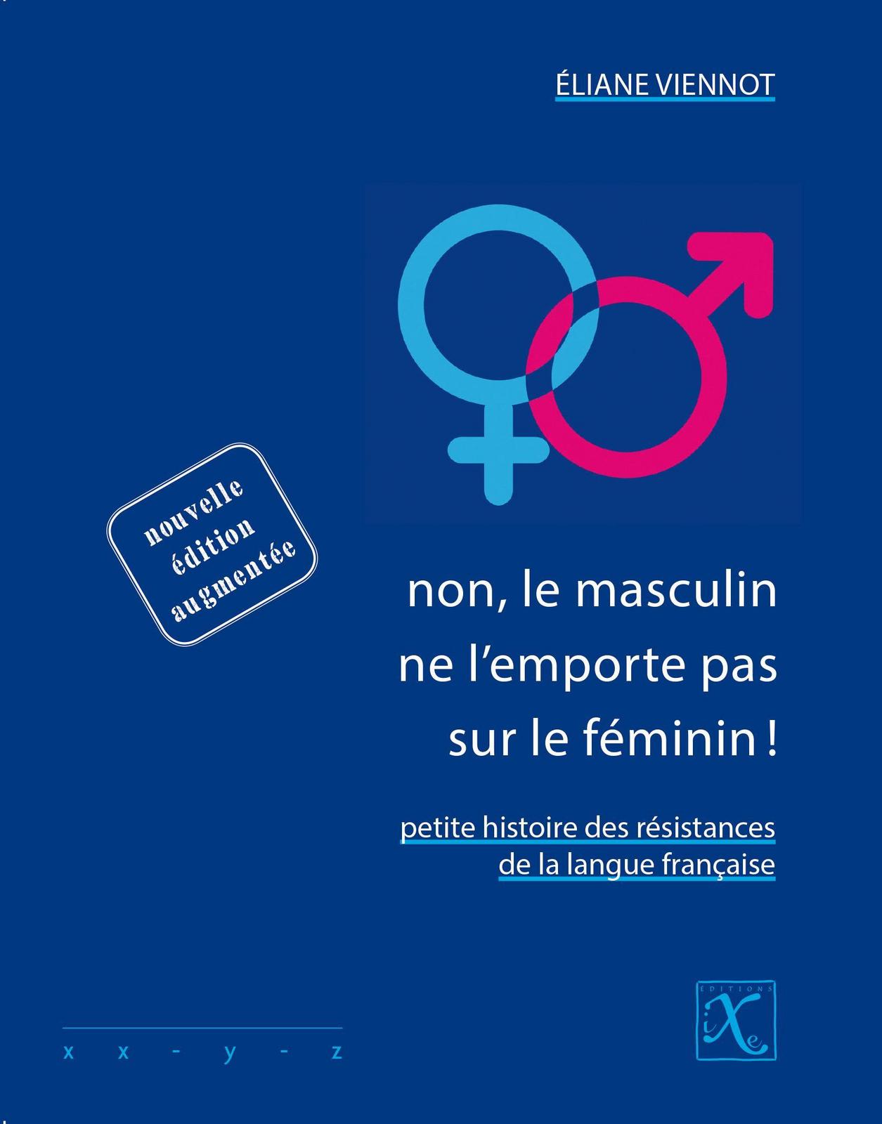 Éliane Viennot: Non, le masculin ne l'emporte pas sur le féminin ! : petite histoire des résistances de la langue française (French language, 2017, Éditions iXe)