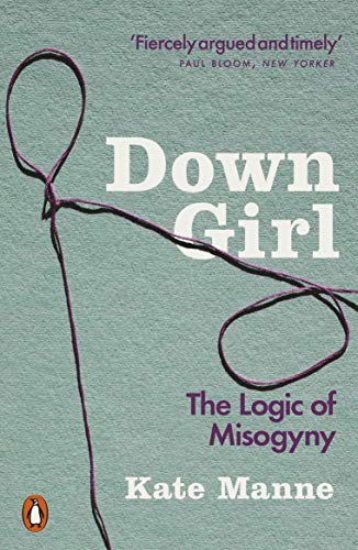 Kate Manne: Down Girl (2019, Penguin Books, Limited, Penguin)