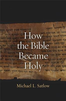 Michael L. Satlow: How The Bible Became Holy (Hardcover, 2014, Yale University Press)