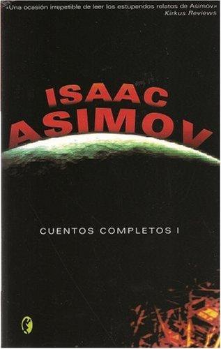 Isaac Asimov: Cuentos completos I (Spanish language, 2005)