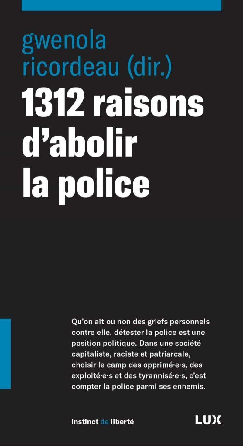 Gwénola Ricordeau, Philippe Néméh-Nombré, Robyn Maynard, Kristian Williams, Tasasha Henderson, Kevin WalbyBrendan McQuade, Mark Neocleous, George S. Rigakos, Dylan Rodriguez, Kirk «Jae» James, Cameron Rasmussen, Alex S. Vitale, Melina May, Adore Goldman, Mad Resistance, Rémy-Paulin Twahirwa, Yannick Marshall, Free Lands Free Peoples: 1312 raisons d'abolir la police (Hardcover, French language, 2023, Lux Éditeur)