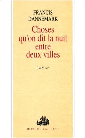 Francis Dannemark: Choses qu'on dit la nuit entre deux villes (French language, Éditions Robert Laffont)