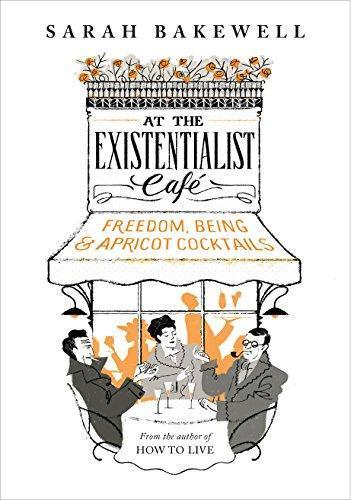 At the Existentialist Café: Freedom, Being, and Apricot Cocktails (2016, Cahtto & Windus)